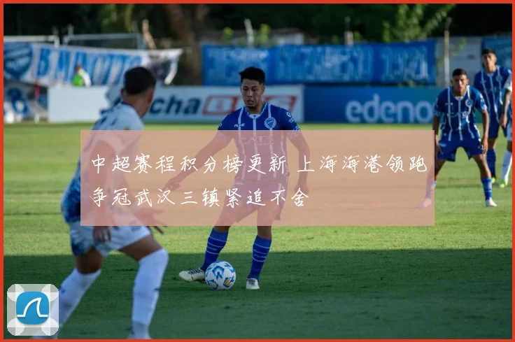 中超赛程积分榜更新 上海海港领跑争冠武汉三镇紧追不舍