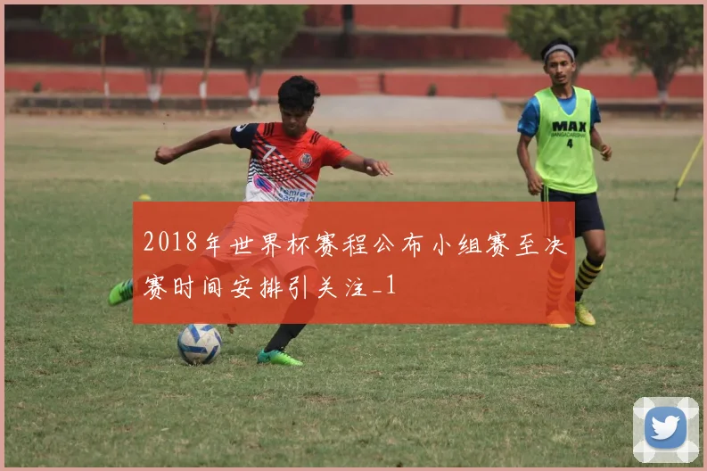 2018年世界杯赛程公布小组赛至决赛时间安排引关注_1