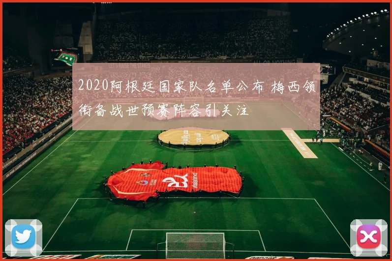 2020阿根廷国家队名单公布 梅西领衔备战世预赛阵容引关注
