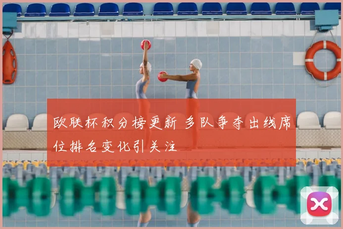 欧联杯积分榜更新 多队争夺出线席位排名变化引关注