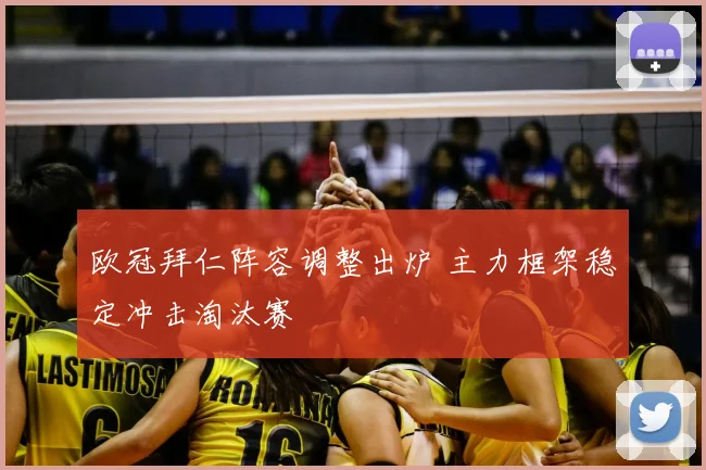 欧冠拜仁阵容调整出炉 主力框架稳定冲击淘汰赛