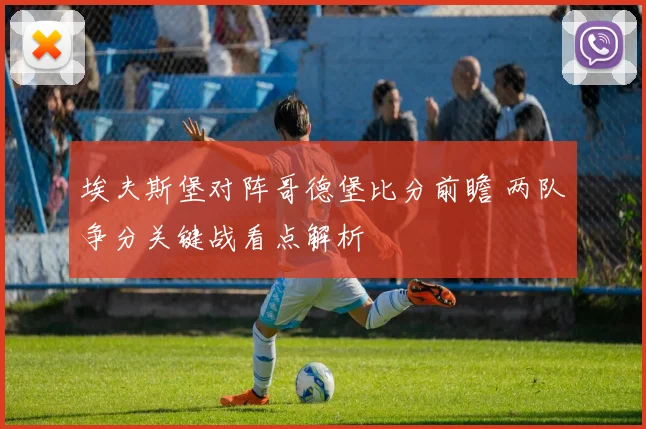 埃夫斯堡对阵哥德堡比分前瞻 两队争分关键战看点解析