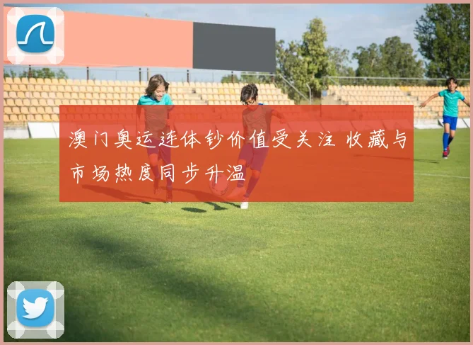 澳门奥运连体钞价值受关注 收藏与市场热度同步升温