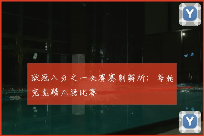 欧冠八分之一决赛赛制解析:每轮究竟踢几场比赛